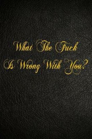 Cover of What The Fuck Is Wrong With You?