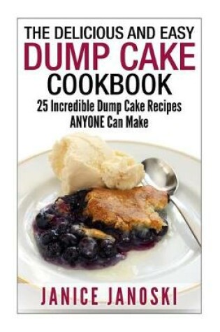 Cover of The Delicious and Easy Dump Cake Cookbook