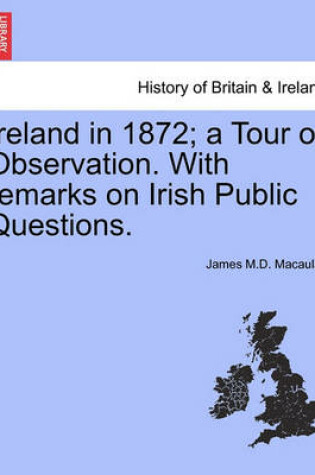 Cover of Ireland in 1872; A Tour of Observation. with Remarks on Irish Public Questions.
