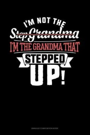 Cover of I'm Not The Step Grandma I'm The Grandma That Stepped Up