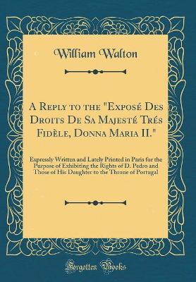 Book cover for A Reply to the "expose Des Droits de Sa Majeste Tres Fidele, Donna Maria II."