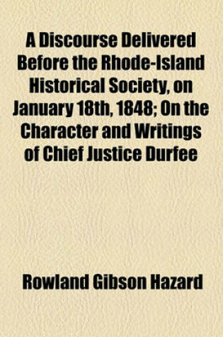 Cover of A Discourse Delivered Before the Rhode-Island Historical Society, on January 18th, 1848; On the Character and Writings of Chief Justice Durfee