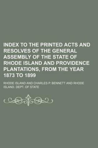 Cover of Index to the Printed Acts and Resolves of the General Assembly of the State of Rhode Island and Providence Plantations, from the Year 1873 to 1899