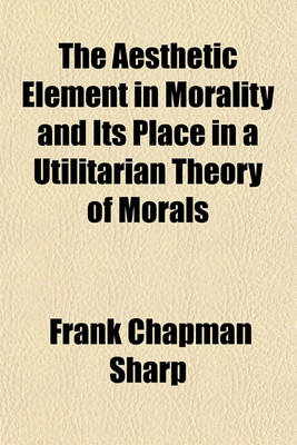 Book cover for The Aesthetic Element in Morality and Its Place in a Utilitarian Theory of Morals