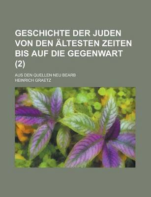 Book cover for Geschichte Der Juden Von Den Altesten Zeiten Bis Auf Die Gegenwart; Aus Den Quellen Neu Bearb (2 )