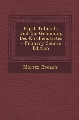 Cover of Papst Julius II. Und Die Grundung Des Kirchenstaates