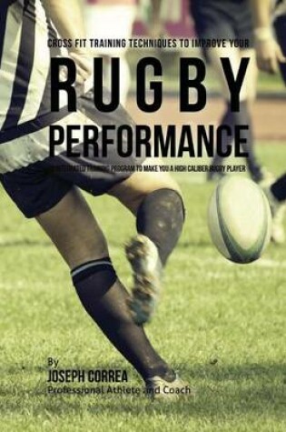 Cover of Cross Fit Training Techniques to Improve Your Rugby Performance