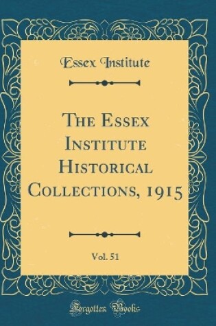 Cover of The Essex Institute Historical Collections, 1915, Vol. 51 (Classic Reprint)