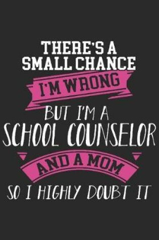 Cover of There's a small chance i'm wrong but i'm a school counselor and a mom so highly doubt it