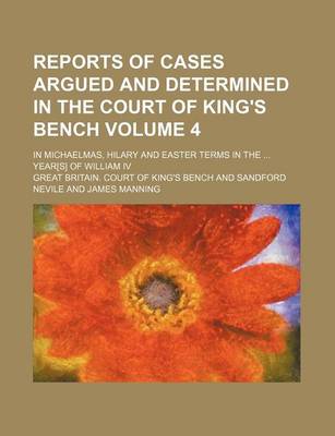 Book cover for Reports of Cases Argued and Determined in the Court of King's Bench Volume 4; In Michaelmas, Hilary and Easter Terms in the Year[s] of William IV