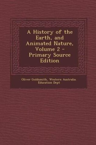 Cover of A History of the Earth, and Animated Nature, Volume 2 - Primary Source Edition