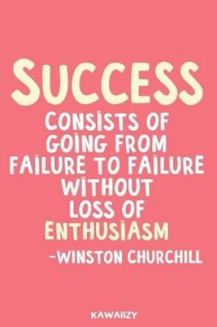 Cover of Success Consists of Going from Failure to Failure Without Loss of Enthusiasm - Winston Churchill