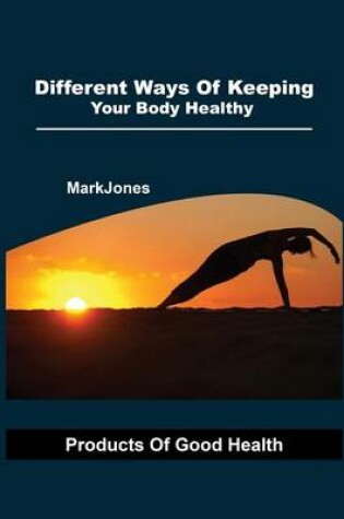 Cover of Different Ways of Keeping Your Body Healthy