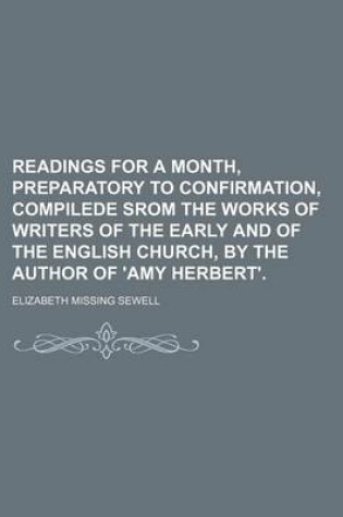 Cover of Readings for a Month, Preparatory to Confirmation, Compilede Srom the Works of Writers of the Early and of the English Church, by the Author of 'Amy Herbert'.