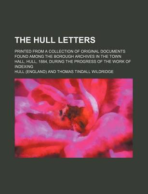 Book cover for The Hull Letters; Printed from a Collection of Original Documents Found Among the Borough Archives in the Town Hall, Hull, 1884, During the Progress of the Work of Indexing