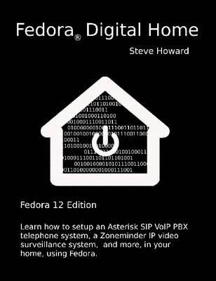 Book cover for Fedora Digital Home: Fedora 12 Edition: Learn How to Setup an Asterisk SIP VoIP PBX Telephone System, a Zoneminder IP Video Surveillance System, and More, in Your Home, Using Fedora