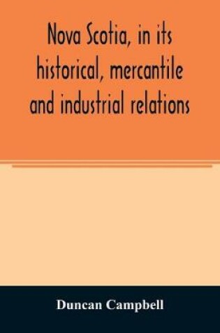 Cover of Nova Scotia, in its historical, mercantile and industrial relations