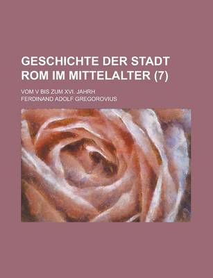 Book cover for Geschichte Der Stadt ROM Im Mittelalter; Vom V Bis Zum XVI. Jahrh (7 )