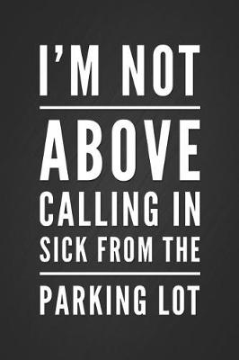 Book cover for I'm Not Above Calling in Sick from the Parking Lot