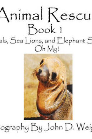 Cover of Animal Rescue, Book 1, Seals, Sea Lions And Elephant Seals, Oh My!