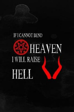 Cover of If I Cannot Bend Heaven I Will Raise Hell