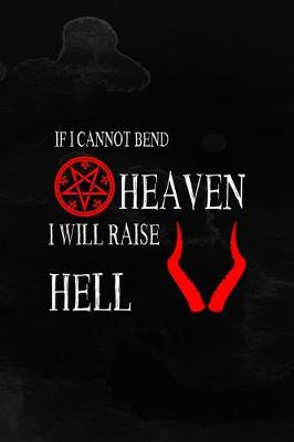 Cover of If I Cannot Bend Heaven I Will Raise Hell