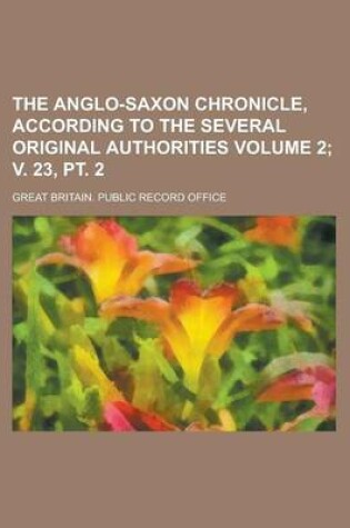 Cover of The Anglo-Saxon Chronicle, According to the Several Original Authorities Volume 2; V. 23, PT. 2