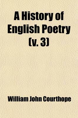 Book cover for A History of English Poetry (Volume 3); By W.J. Courthope