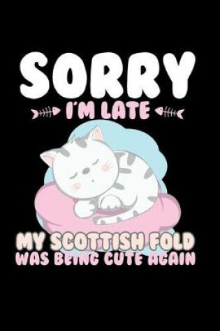 Cover of Sorry I'm Late My Scottish Fold Being Cute Again