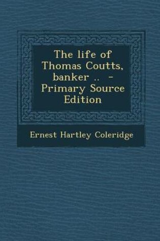 Cover of The Life of Thomas Coutts, Banker .. - Primary Source Edition