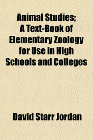 Cover of Animal Studies; A Text-Book of Elementary Zoology for Use Inanimal Studies; A Text-Book of Elementary Zoology for Use in High Schools and Colleges Hig