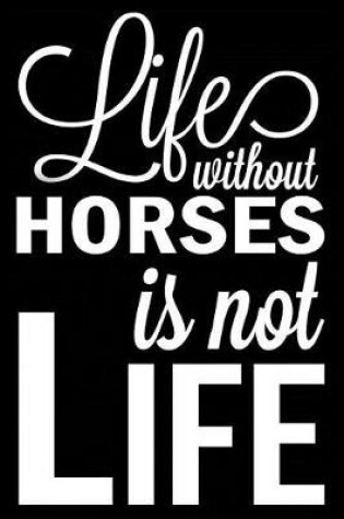 Cover of Life Without Horses Is Not Life