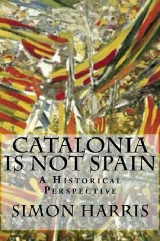 Cover of Catalonia Is Not Spain - A Historical Perspective