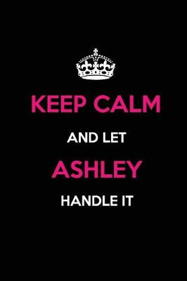 Book cover for Keep Calm and Let Ashley Handle It