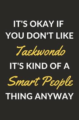 Book cover for It's Okay If You Don't Like Taekwondo It's Kind Of A Smart People Thing Anyway