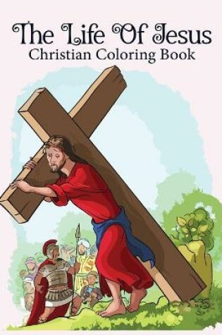 Cover of The Life Of Jesus Christian Coloring Book