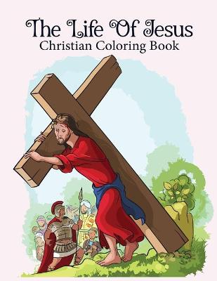 Book cover for The Life Of Jesus Christian Coloring Book