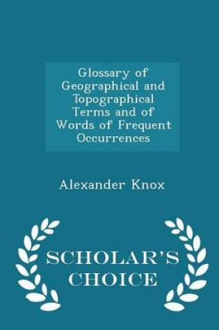 Cover of Glossary of Geographical and Topographical Terms and of Words of Frequent Occurrences - Scholar's Choice Edition