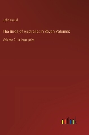 Cover of The Birds of Australia; In Seven Volumes