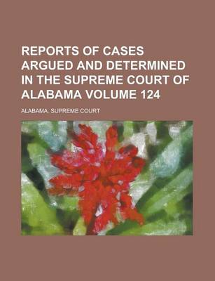 Book cover for Reports of Cases Argued and Determined in the Supreme Court of Alabama Volume 124