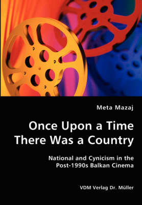 Book cover for Once Upon a Time There Was a Country - National and Cynicism in the Post-1990s Balkan Cinema