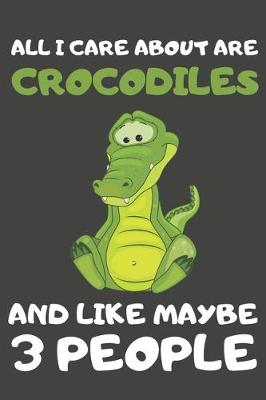 Book cover for All I Care About Are Crocodiles And Like Maybe 3 People