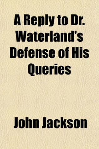 Cover of A Reply to Dr. Waterland's Defense of His Queries