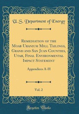 Book cover for Remediation of the Moab Uranium Mill Tailings, Grand and San Juan Counties, Utah, Final Environmental Impact Statement, Vol. 2: Appendices A-H (Classic Reprint)