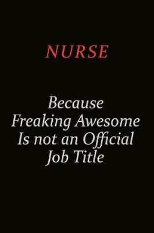 Cover of Nurse Because Freaking Awesome Is Not An Official Job Title