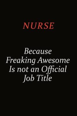 Book cover for Nurse Because Freaking Awesome Is Not An Official Job Title