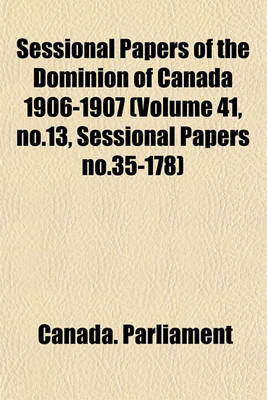 Book cover for Sessional Papers of the Dominion of Canada 1906-1907 (Volume 41, No.13, Sessional Papers No.35-178)