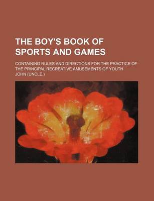 Book cover for The Boy's Book of Sports and Games; Containing Rules and Directions for the Practice of the Principal Recreative Amusements of Youth