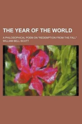 Cover of The Year of the World; A Philosophical Poem on "Redemption from the Fall"