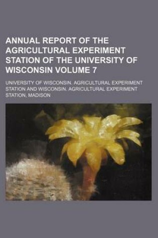 Cover of Annual Report of the Agricultural Experiment Station of the University of Wisconsin Volume 7